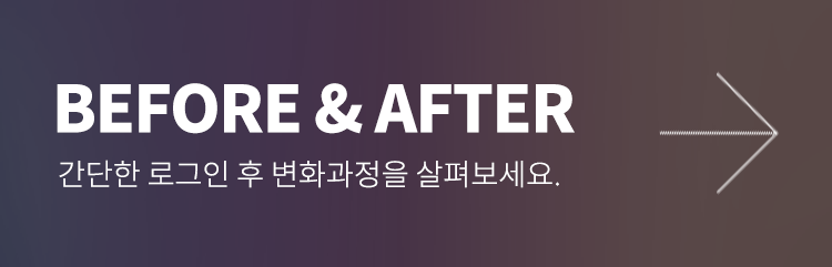 BEFORE & AFTER 간단한 로그인 후 변화과정을 살펴보세요.